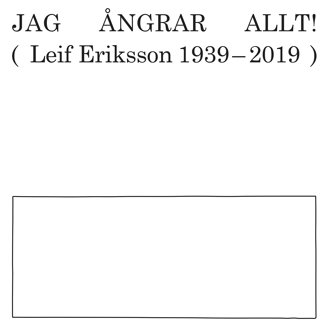 JAG ÅNGRAR ALLT! (Leif Eriksson 1939—2019)